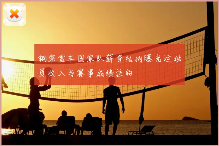 钢架雪车国家队薪资结构曝光运动员收入与赛事成绩挂钩