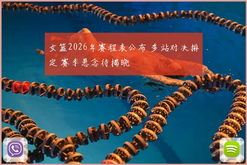 女篮2026年赛程表公布 多站对决排定 赛季悬念待揭晓