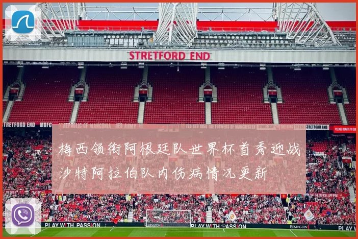 梅西领衔阿根廷队世界杯首秀迎战沙特阿拉伯队内伤病情况更新