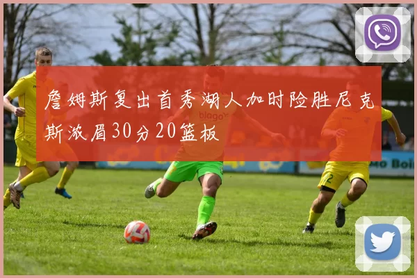 詹姆斯复出首秀湖人加时险胜尼克斯浓眉30分20篮板