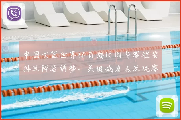 中国女篮世界杯直播时间与赛程安排及阵容调整,关键战看点及观赛直播渠道